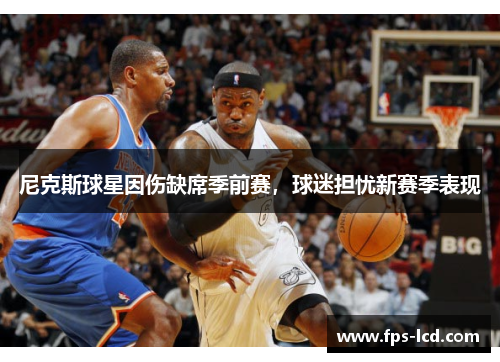尼克斯球星因伤缺席季前赛，球迷担忧新赛季表现